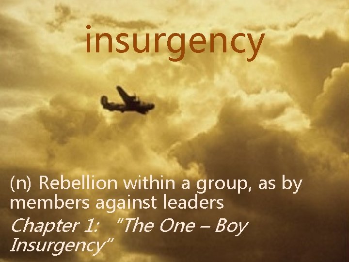insurgency (n) Rebellion within a group, as by members against leaders Chapter 1: “The