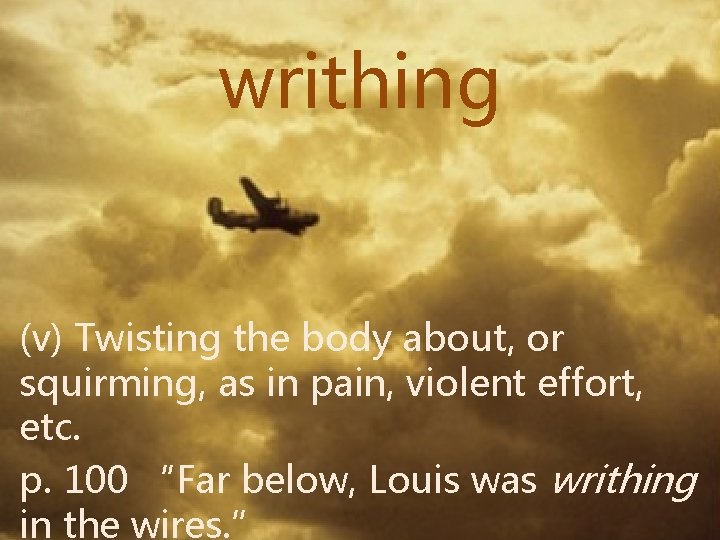 writhing (v) Twisting the body about, or squirming, as in pain, violent effort, etc.