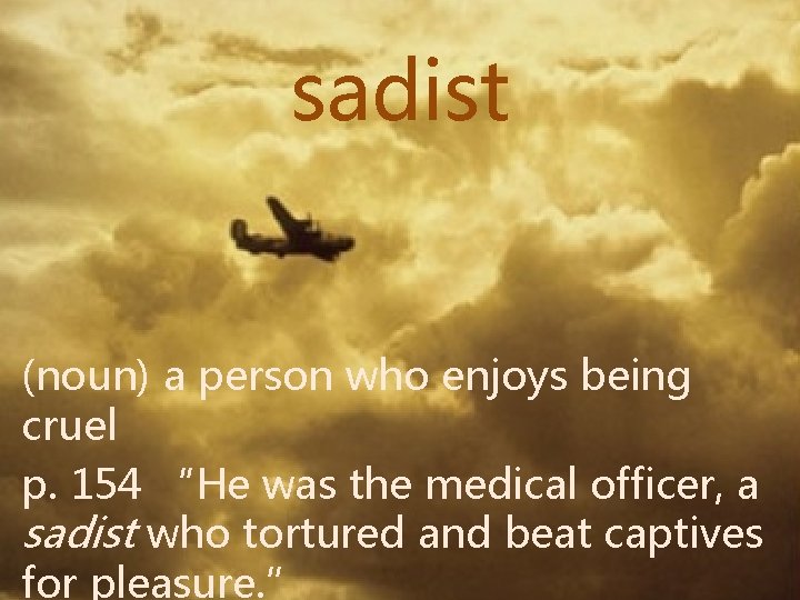 sadist (noun) a person who enjoys being cruel p. 154 “He was the medical