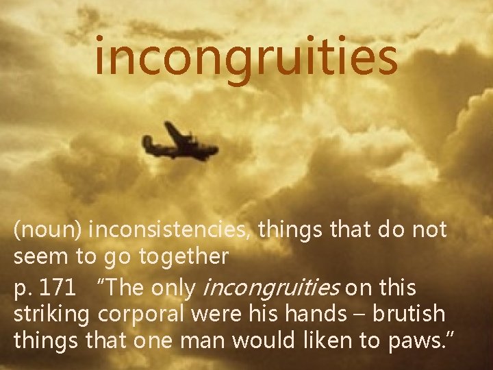 incongruities (noun) inconsistencies, things that do not seem to go together p. 171 “The