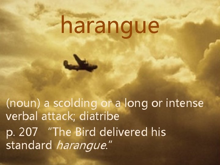 harangue (noun) a scolding or a long or intense verbal attack; diatribe p. 207