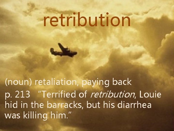 retribution (noun) retaliation, paying back p. 213 “Terrified of retribution, Louie hid in the