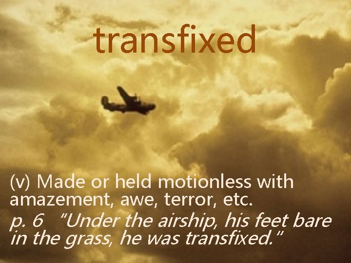 transfixed (v) Made or held motionless with amazement, awe, terror, etc. p. 6 “Under