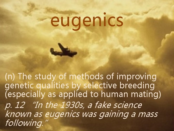 eugenics (n) The study of methods of improving genetic qualities by selective breeding (especially