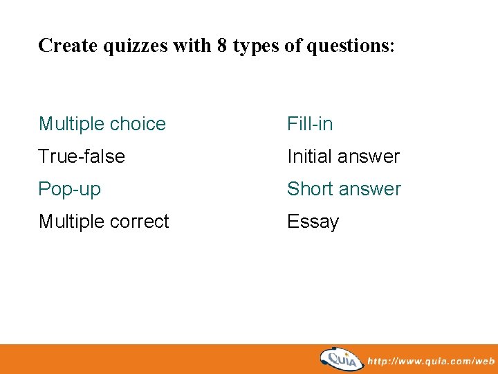 Create quizzes with 8 types of questions: Multiple choice Fill-in True-false Initial answer Pop-up