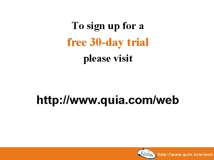 To sign up for a free 30 -day trial please visit http: //www. quia.