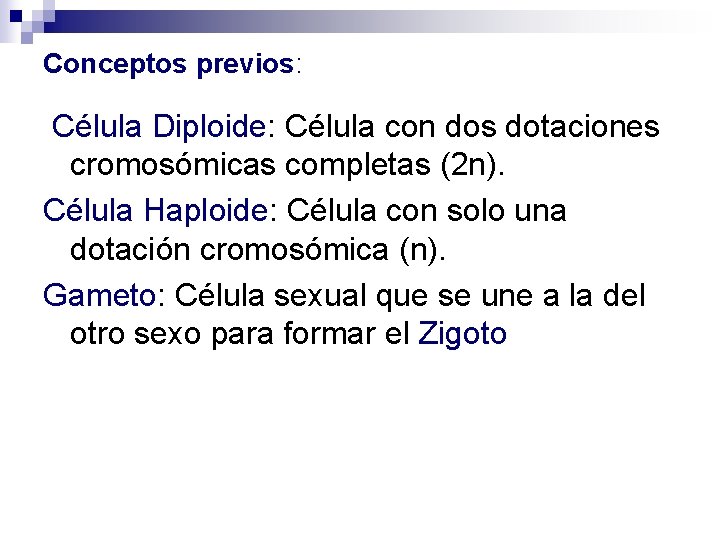 Conceptos previos: Célula Diploide: Célula con dos dotaciones cromosómicas completas (2 n). Célula Haploide: