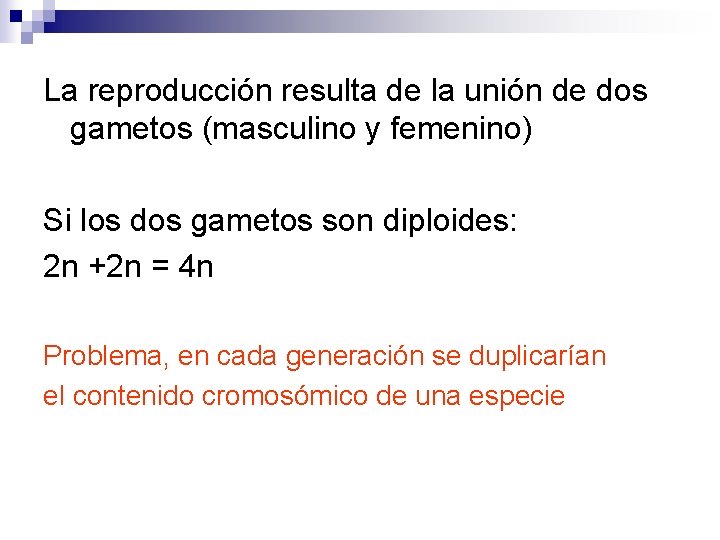 La reproducción resulta de la unión de dos gametos (masculino y femenino) Si los