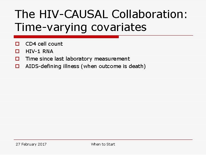 The HIV-CAUSAL Collaboration: Time-varying covariates o o CD 4 cell count HIV-1 RNA Time