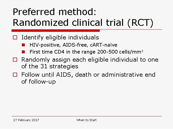 Preferred method: Randomized clinical trial (RCT) o Identify eligible individuals n HIV-positive, AIDS-free, c.