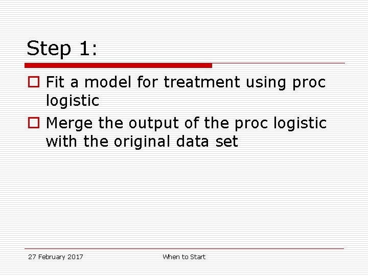 Step 1: o Fit a model for treatment using proc logistic o Merge the