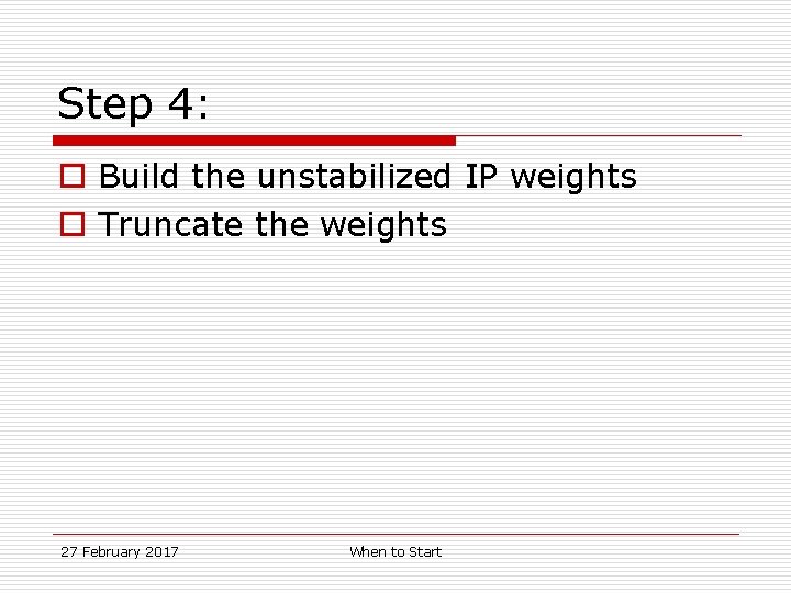 Step 4: o Build the unstabilized IP weights o Truncate the weights 27 February