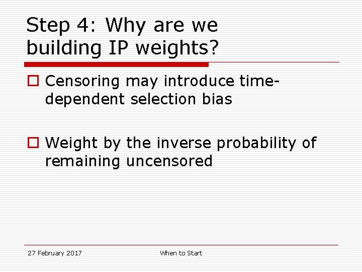 Step 4: Why are we building IP weights? o Censoring may introduce timedependent selection