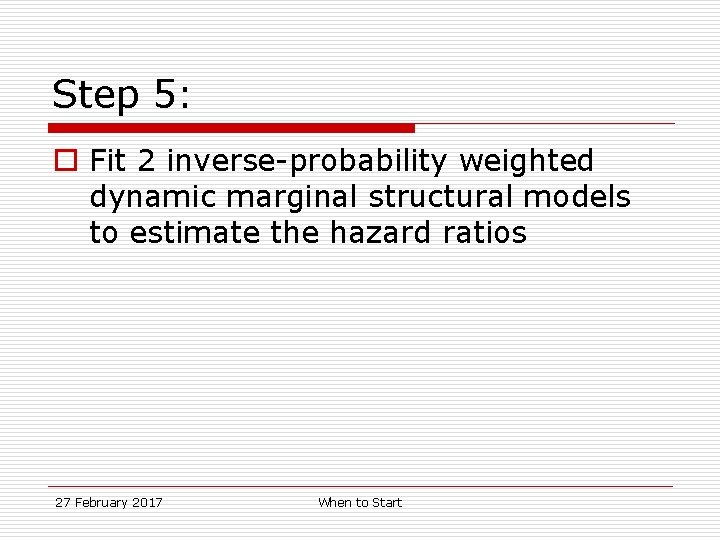 Step 5: o Fit 2 inverse-probability weighted dynamic marginal structural models to estimate the