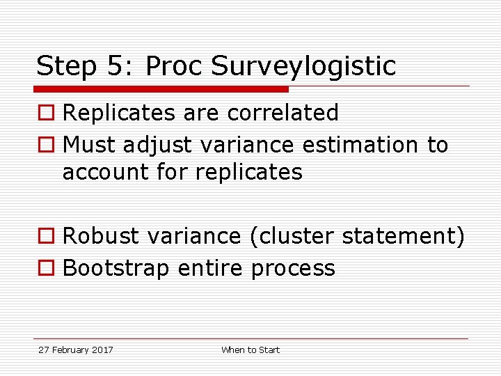 Step 5: Proc Surveylogistic o Replicates are correlated o Must adjust variance estimation to