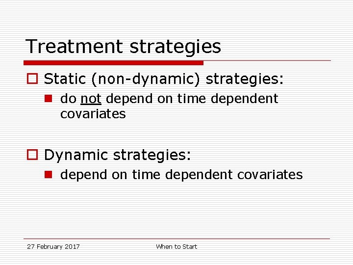 Treatment strategies o Static (non-dynamic) strategies: n do not depend on time dependent covariates