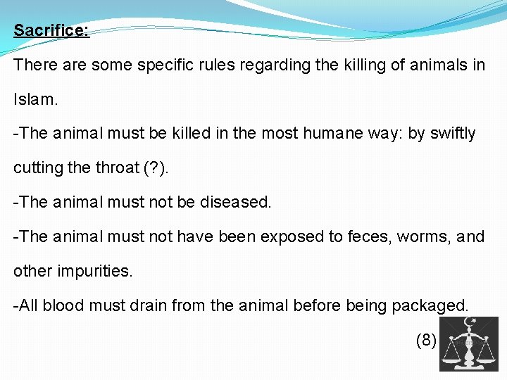 Sacrifice: There are some specific rules regarding the killing of animals in Islam. -The