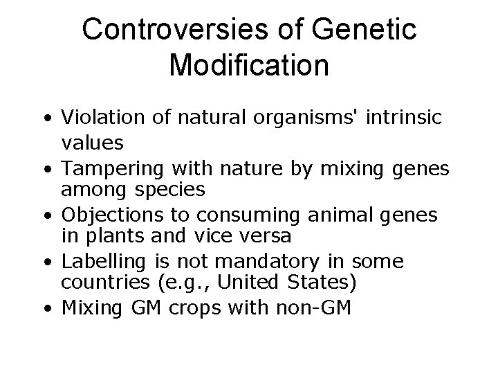 Controversies of Genetic Modification • Violation of natural organisms' intrinsic values • Tampering with