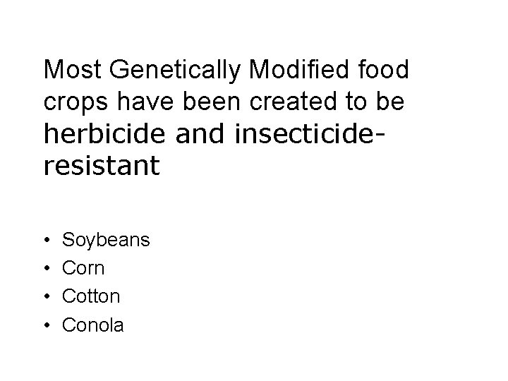 Most Genetically Modified food crops have been created to be herbicide and insecticideresistant •