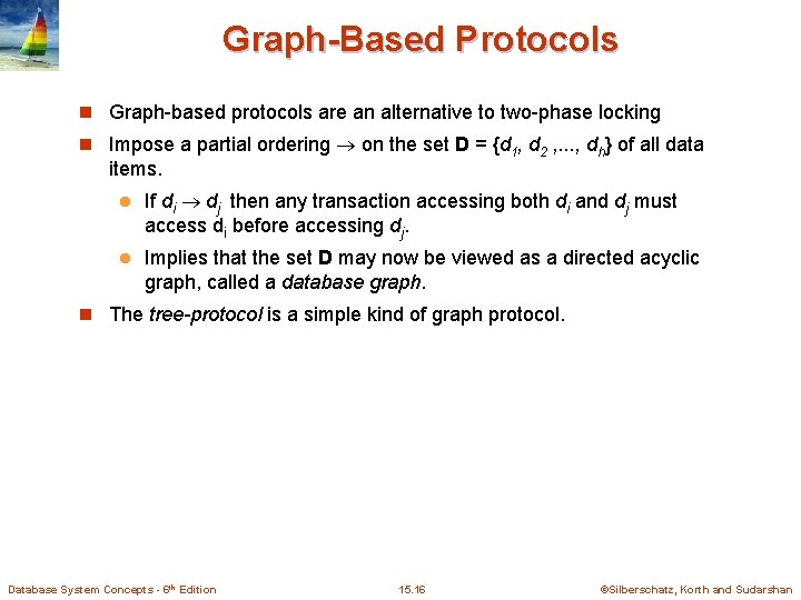 Graph-Based Protocols n Graph-based protocols are an alternative to two-phase locking n Impose a