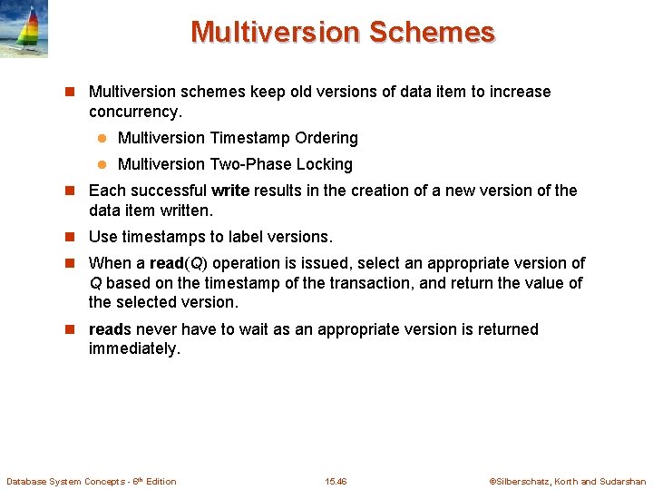 Multiversion Schemes n Multiversion schemes keep old versions of data item to increase concurrency.