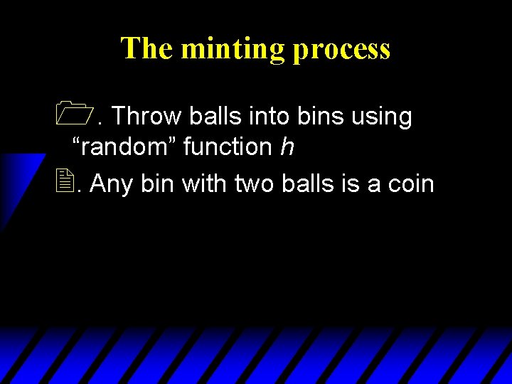 The minting process 1. Throw balls into bins using “random” function h 2. Any