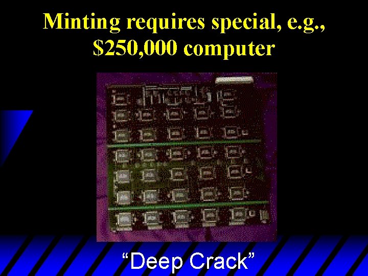 Minting requires special, e. g. , $250, 000 computer “Deep Crack” 
