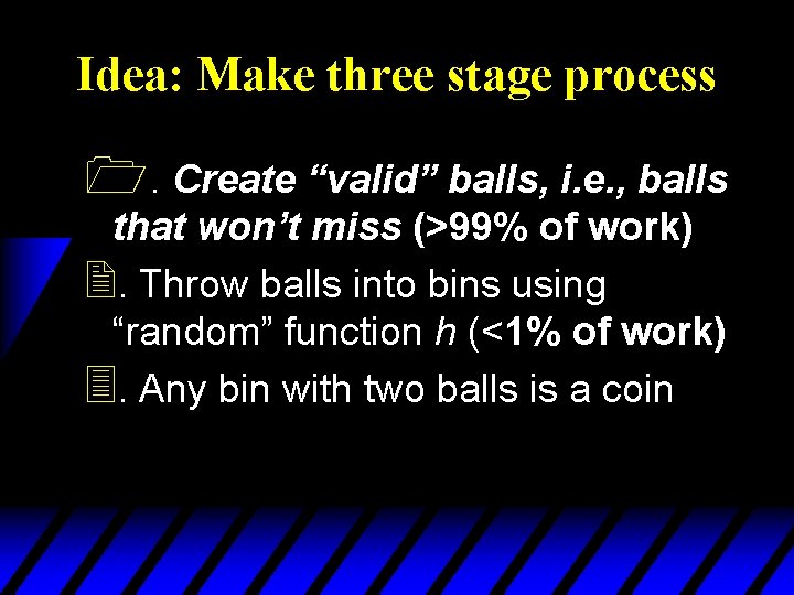 Idea: Make three stage process 1. Create “valid” balls, i. e. , balls that