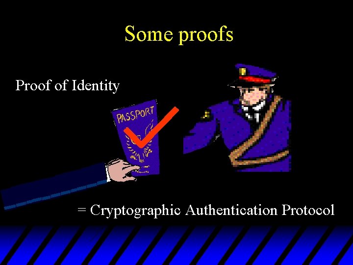 Some proofs Proof of Identity = Cryptographic Authentication Protocol 