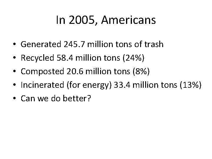 In 2005, Americans • • • Generated 245. 7 million tons of trash Recycled