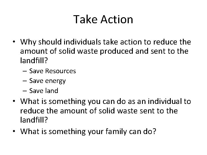 Take Action • Why should individuals take action to reduce the amount of solid