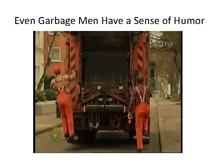 Even Garbage Men Have a Sense of Humor 