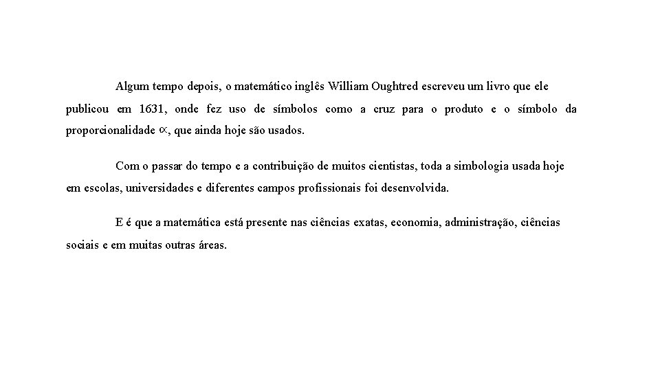 Algum tempo depois, o matemático inglês William Oughtred escreveu um livro que ele publicou