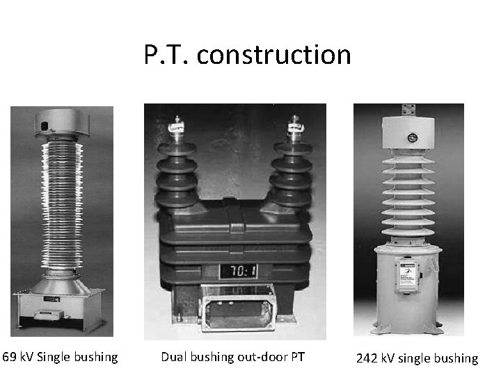 P. T. construction 69 k. V Single bushing Dual bushing out-door PT 242 k. P. T. construction 69 k. V Single bushing Dual bushing out-door PT 242 k.
