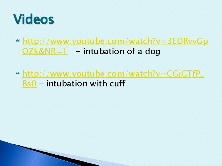 Videos http: //www. youtube. com/watch? v=3 EDRvv. Gp OZk&NR=1 - intubation of a dog