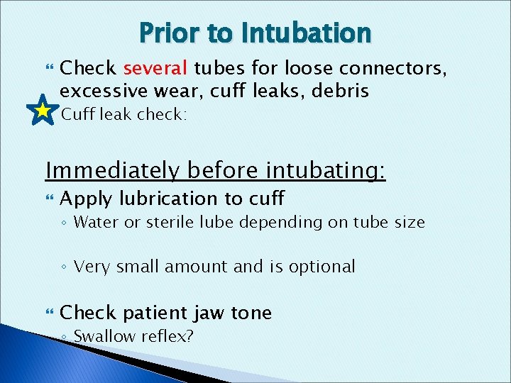 Prior to Intubation Check several tubes for loose connectors, excessive wear, cuff leaks, debris