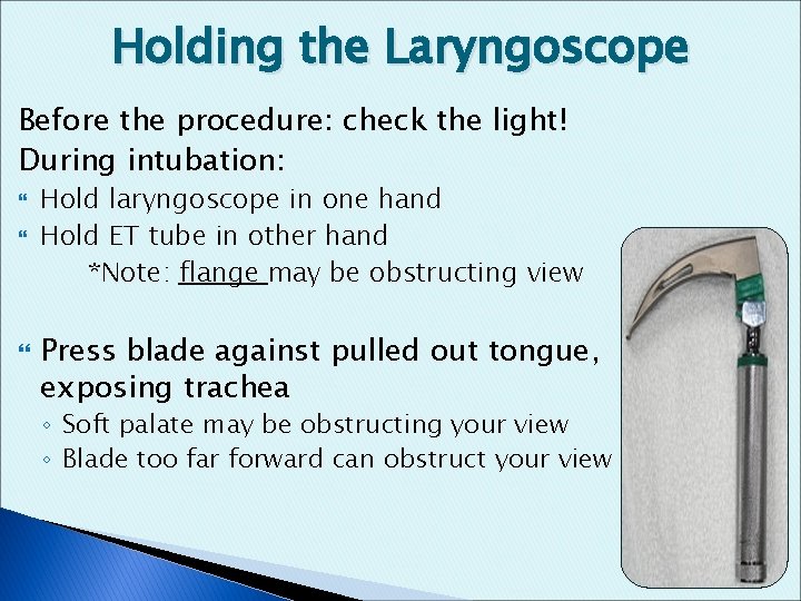 Holding the Laryngoscope Before the procedure: check the light! During intubation: Hold laryngoscope in