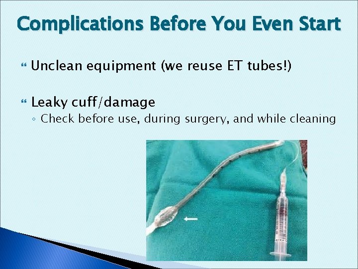 Complications Before You Even Start Unclean equipment (we reuse ET tubes!) Leaky cuff/damage ◦