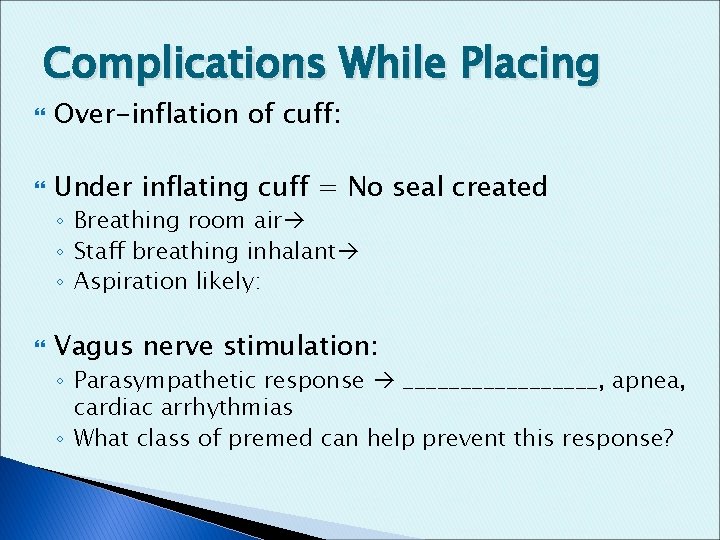 Complications While Placing Over-inflation of cuff: Under inflating cuff = No seal created ◦