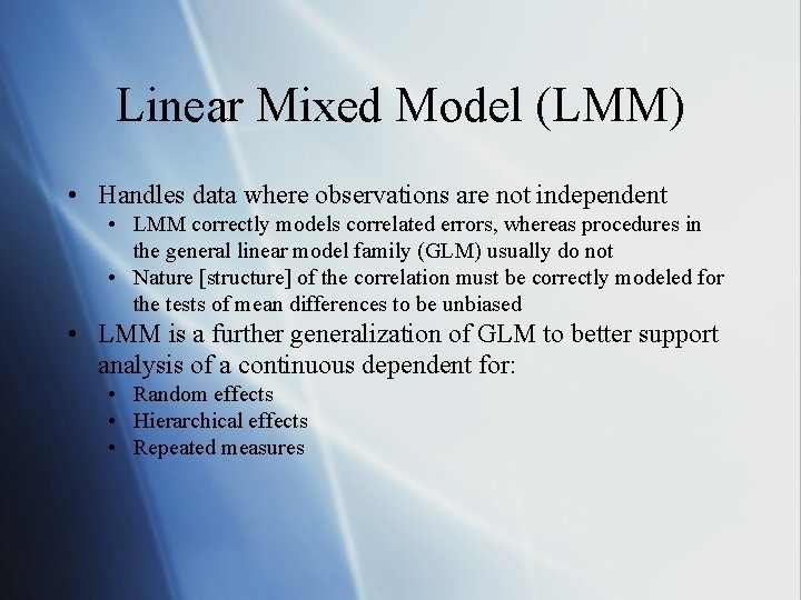 Linear Mixed Model (LMM) • Handles data where observations are not independent • LMM