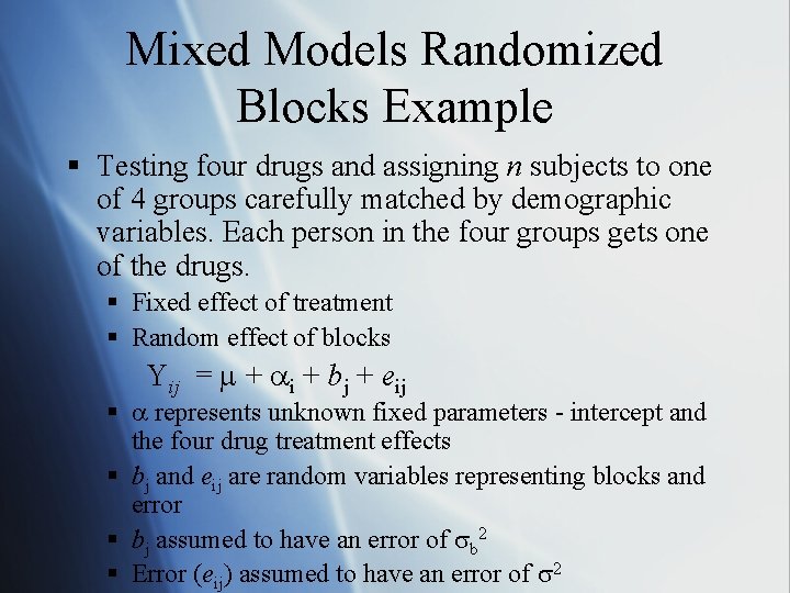 Mixed Models Randomized Blocks Example § Testing four drugs and assigning n subjects to