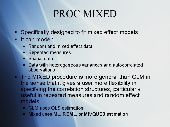 PROC MIXED § Specifically designed to fit mixed effect models. § It can model: