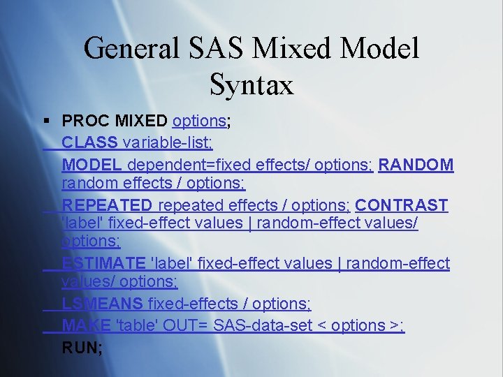 General SAS Mixed Model Syntax § PROC MIXED options;   CLASS variable-list; MODEL dependent=fixed