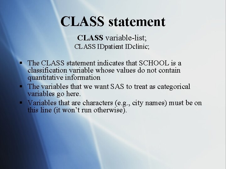 CLASS statement CLASS variable-list; CLASS IDpatient IDclinic; § The CLASS statement indicates that SCHOOL