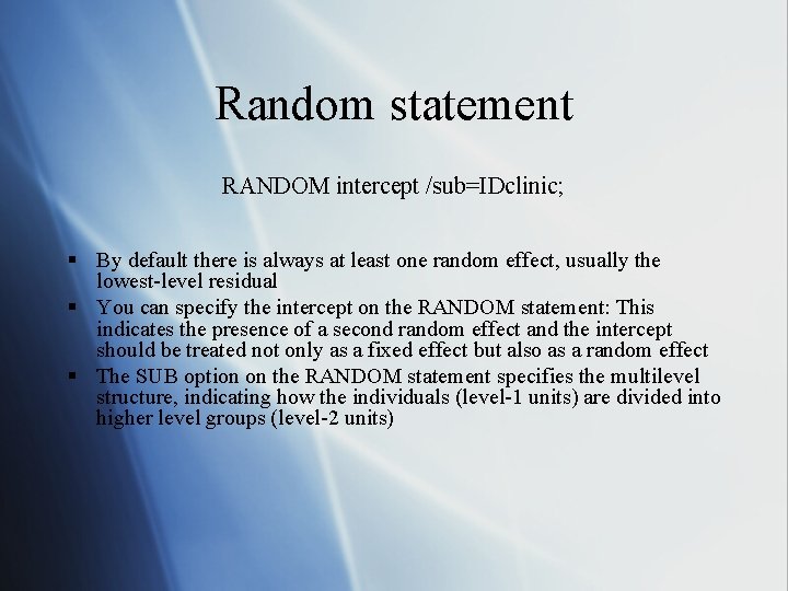 Random statement RANDOM intercept /sub=IDclinic; § By default there is always at least one