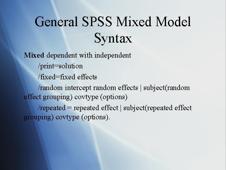 General SPSS Mixed Model Syntax Mixed dependent with independent /print=solution /fixed=fixed effects /random intercept