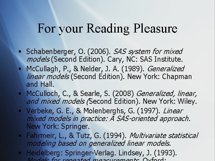 For your Reading Pleasure § Schabenberger, O. (2006). SAS system for mixed models (Second