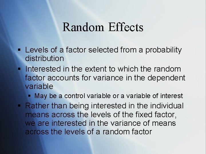 Random Effects § Levels of a factor selected from a probability distribution § Interested