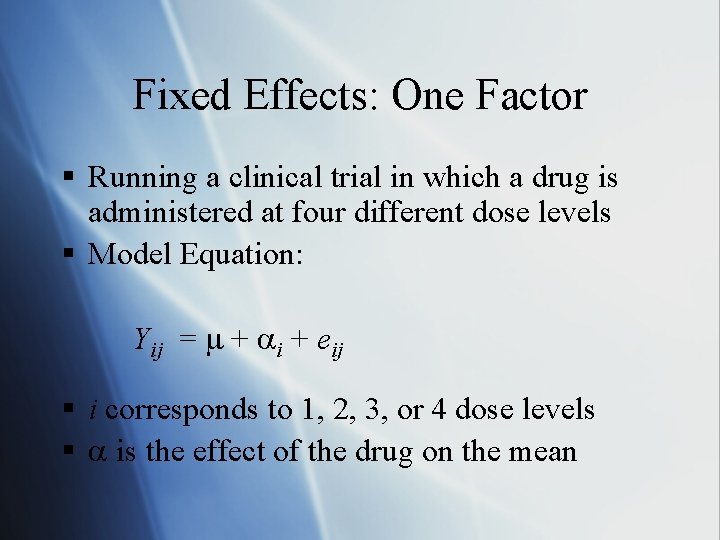 Fixed Effects: One Factor § Running a clinical trial in which a drug is
