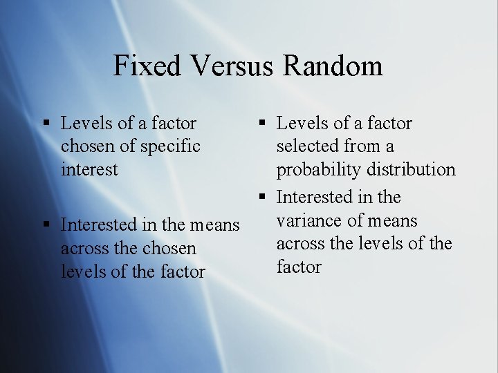 Fixed Versus Random § Levels of a factor chosen of specific interest § Levels